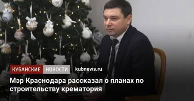 Мэр Краснодара рассказал о планах по строительству крематория