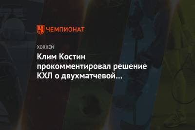 Клим Костин прокомментировал решение КХЛ о двухматчевой дисквалификации