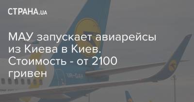 МАУ запускает авиарейсы из Киева в Киев. Стоимость - от 2100 гривен