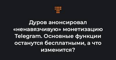 Дуров анонсировал «ненавязчивую» монетизацию Telegram. Основные функции останутся бесплатными, а что изменится?