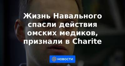 Жизнь Навального спасли действия омских медиков, признали в Charite