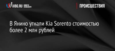 В Янино угнали Kia Sorento стоимостью более 2 млн рублей