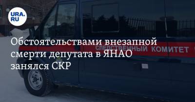 Обстоятельствами внезапной смерти депутата в ЯНАО занялся СКР