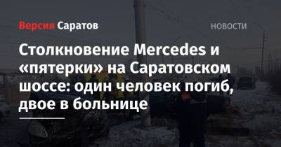 Столкновение Mercedes и «пятерки» на Саратовском шоссе: один человек погиб, двое в больнице