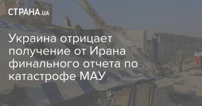 Украина отрицает получение от Ирана финального отчета по катастрофе МАУ