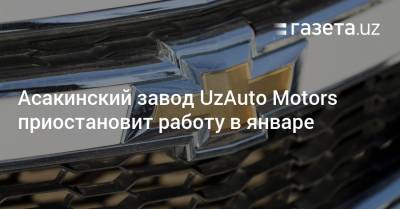Асакинский завод UzAuto Motors приостановит работу в январе
