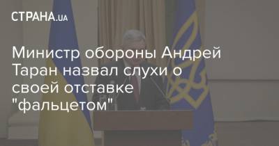 Министр обороны Андрей Таран назвал слухи о своей отставке "фальцетом"