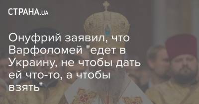 Онуфрий заявил, что Варфоломей "едет в Украину, не чтобы дать ей что-то, а чтобы взять"