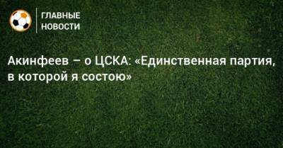 Акинфеев – о ЦСКА: «Единственная партия, в которой я состою»