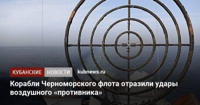 Корабли Черноморского флота отразили удары воздушного «противника»