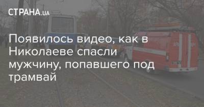 Появилось видео, как в Николаеве спасли мужчину, попавшего под трамвай