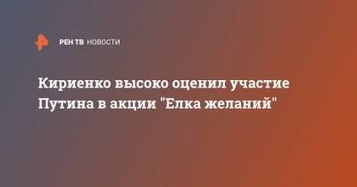 Кириенко высоко оценил участие Путина в акции "Елка желаний"