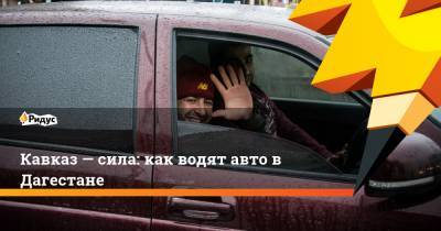 Кавказ— сила: как водят авто в Дагестане