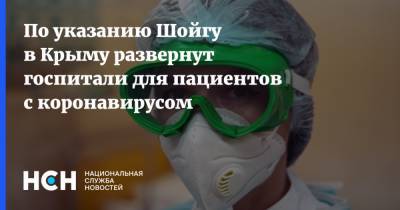 По указанию Шойгу в Крыму развернут госпитали для пациентов с коронавирусом