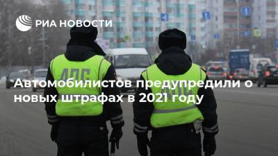 Автомобилистов предупредили о новых штрафах в 2021 году