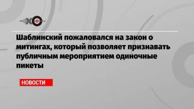 Шаблинский пожаловался на закон о митингах, который позволяет признавать публичным мероприятием одиночные пикеты
