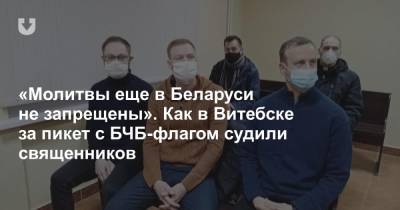 «Молитвы еще в Беларуси не запрещены». Как в Витебске за пикет с БЧБ-флагом судили священников