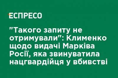 "Такого запроса не получали": Клименко о выдаче Маркива России, которая обвинила нацгвардейца в убийстве