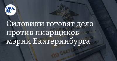 Силовики готовят дело против пиарщиков мэрии Екатеринбурга