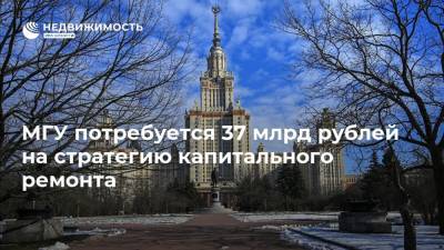 МГУ потребуется 37 млрд рублей на стратегию капитального ремонта