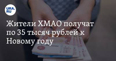 Жители ХМАО получат по 35 тысяч рублей к Новому году