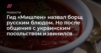 Гид «Мишлен» назвал борщ русским блюдом. Но после общения с украинским посольством извинился