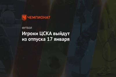 Игроки ЦСКА выйдут из отпуска 17 января