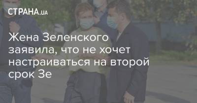 Жена Зеленского заявила, что не хочет настраиваться на второй срок Зе