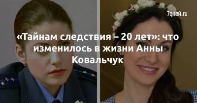 «Тайнам следствия – 20 лет»: что изменилось в жизни Анны Ковальчук
