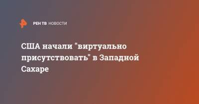 США начали "виртуально присутствовать" в Западной Сахаре