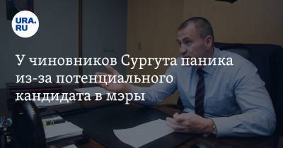 У чиновников Сургута паника из-за потенциального кандидата в мэры