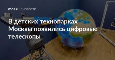 В детских технопарках Москвы появились цифровые телескопы