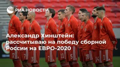 Александр Хинштейн: рассчитываю на победу сборной России на ЕВРО-2020
