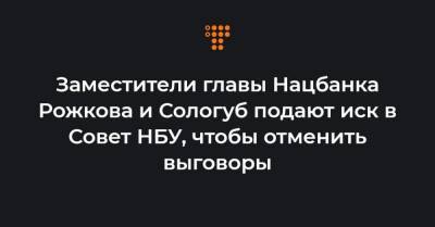Заместители главы Нацбанка Рожкова и Сологуб подают иск в Совет НБУ, чтобы отменить выговоры