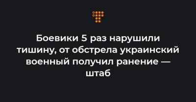 Боевики 5 раз нарушили тишину, от обстрела украинский военный получил ранение — штаб