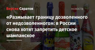 «Размывает границу дозволенного от недозволенного»: в России снова хотят запретить детское шампанское