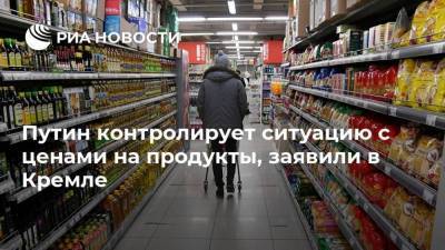 Путин контролирует ситуацию с ценами на продукты, заявили в Кремле