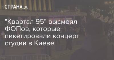 "Квартал 95" высмеял ФОПов, которые пикетировали концерт студии в Киеве