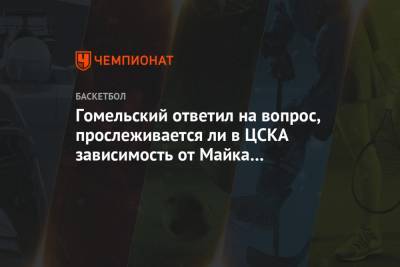 Гомельский ответил на вопрос, прослеживается ли в ЦСКА зависимость от Майка Джеймса