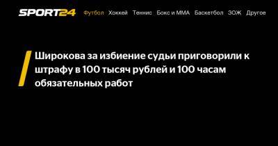 Широкова за избиение судьи приговорили к штрафу в 100 тысяч рублей и 100 часам обязательных работ