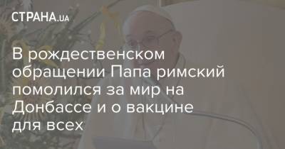 В рождественском обращении Папа римский помолился за мир на Донбассе и о вакцине для всех