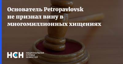 Основатель Petropavlovsk не признал вину в многомиллионных хищениях