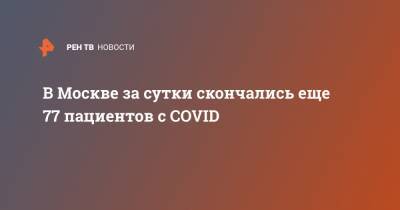 В Москве за сутки скончались еще 77 пациентов с COVID