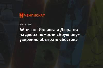 66 очков Ирвинга и Дюранта на двоих помогли «Бруклину» уверенно обыграть «Бостон»