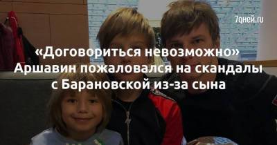 «Договориться невозможно» Аршавин пожаловался на скандалы с Барановской из-за сына