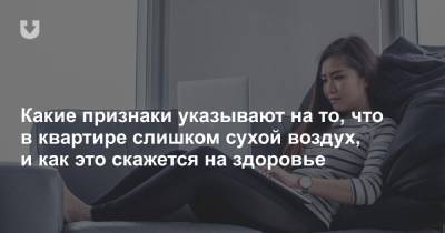 Какие признаки указывают на то, что в квартире слишком сухой воздух, и как это скажется на здоровье