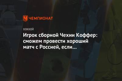 Игрок сборной Чехии Коффер: сможем провести хороший матч с Россией, если мы успокоимся