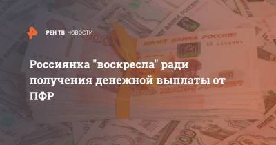 Россиянка "воскресла" ради получения денежной выплаты от ПФР
