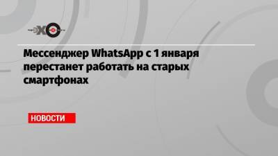 Мессенджер WhatsApp с 1 января перестанет работать на старых смартфонах