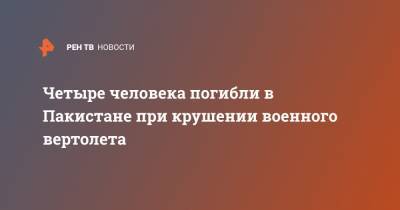 Четыре человека погибли в Пакистане при крушении военного вертолета